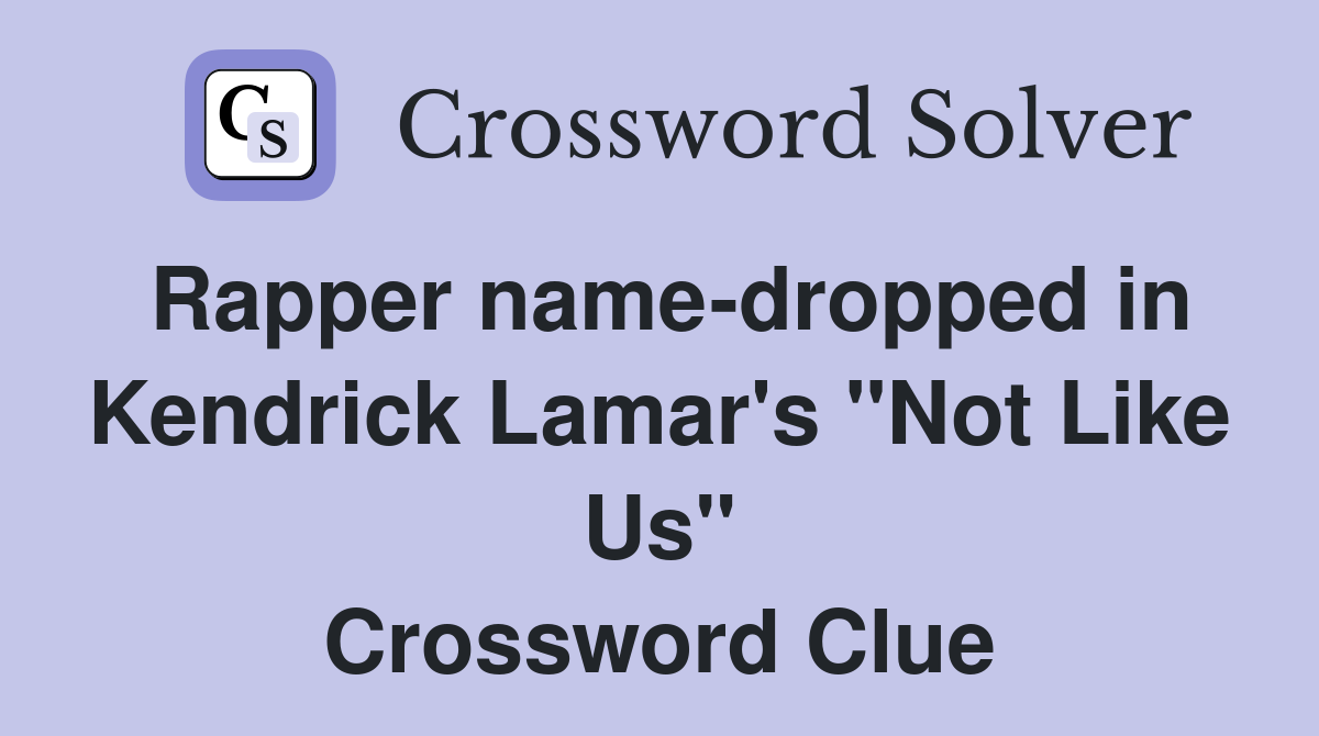 Rapper name-dropped in Kendrick Lamar's "Not Like Us" Crossword Clue