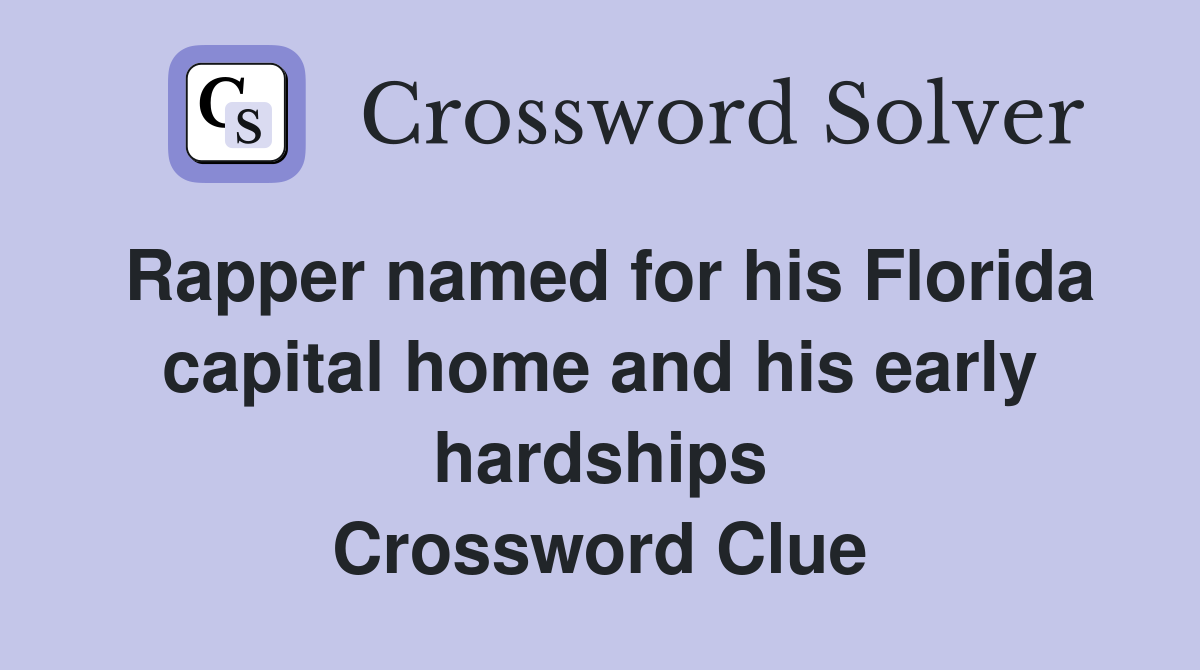 Rapper named for his Florida capital home and his early hardships Crossword Clue