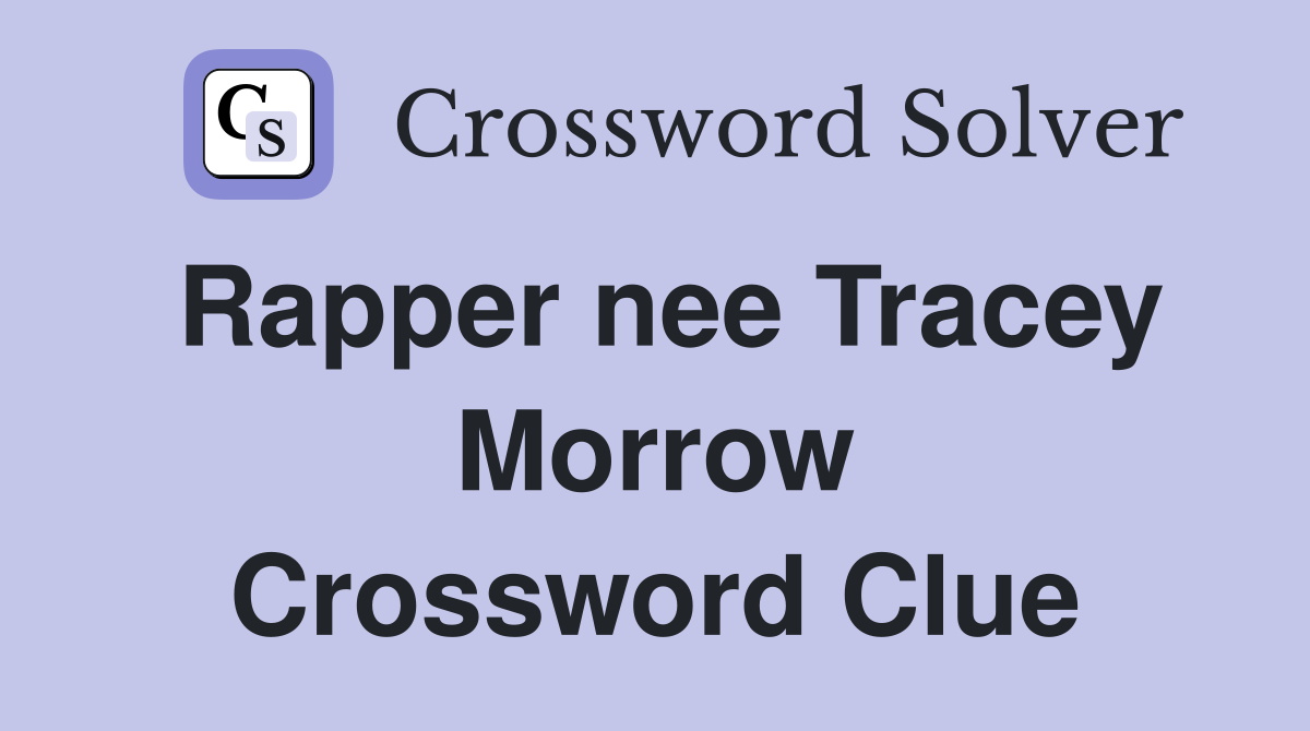 Rapper nee Tracey Morrow Crossword Clue