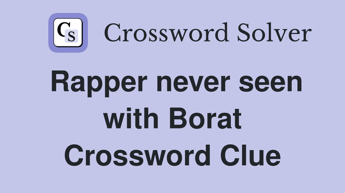 Rapper never seen with Borat Crossword Clue