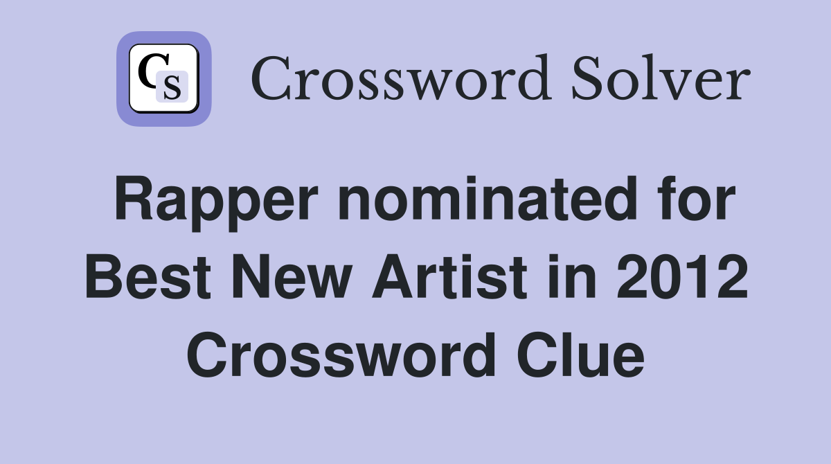 Rapper nominated for Best New Artist in 2012 Crossword Clue