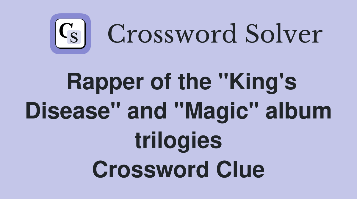 Rapper of the "King's Disease" and "Magic" album trilogies Crossword Clue