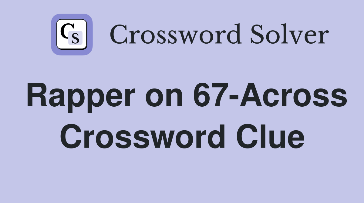 Rapper on 67-Across Crossword Clue