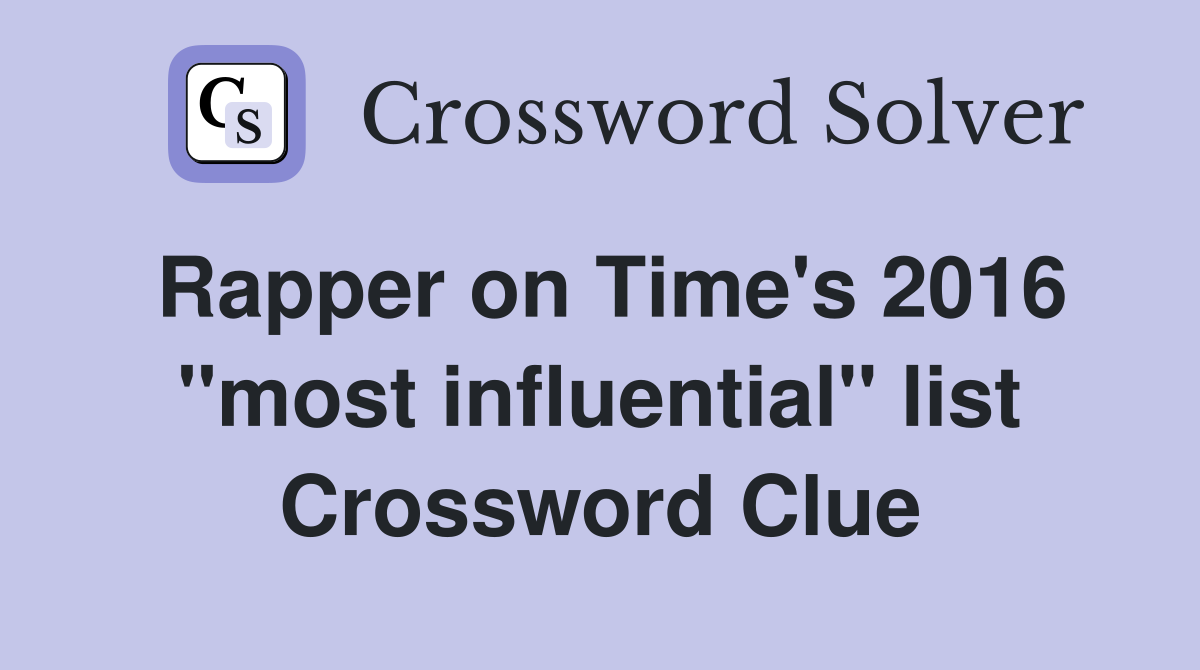 Rapper on Time's 2016 ''most influential'' list Crossword Clue