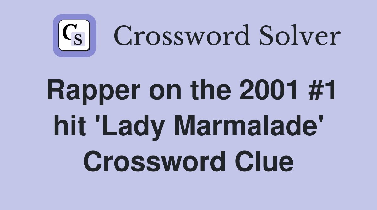 Rapper on the 2001 #1 hit 'Lady Marmalade' Crossword Clue