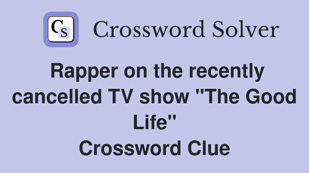 Rapper on the recently cancelled TV show "The Good Life" Crossword Clue