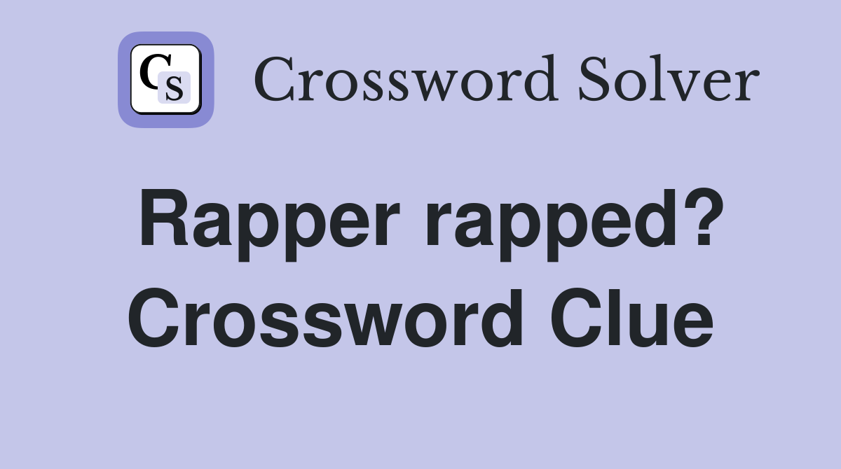 Rapper rapped? Crossword Clue