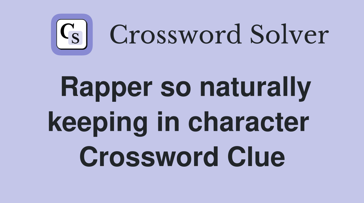 Rapper so naturally keeping in character  Crossword Clue