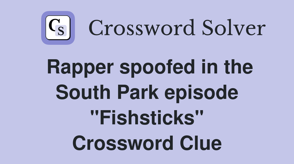 Rapper spoofed in the South Park episode "Fishsticks" Crossword Clue