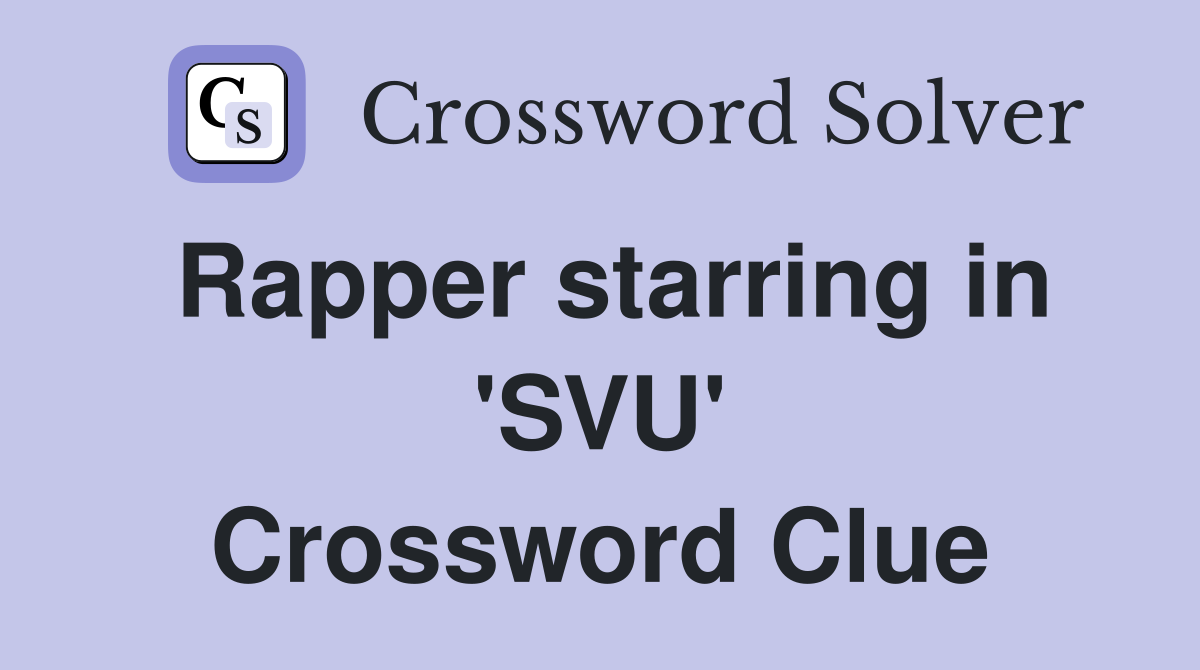 Rapper starring in 'SVU' Crossword Clue
