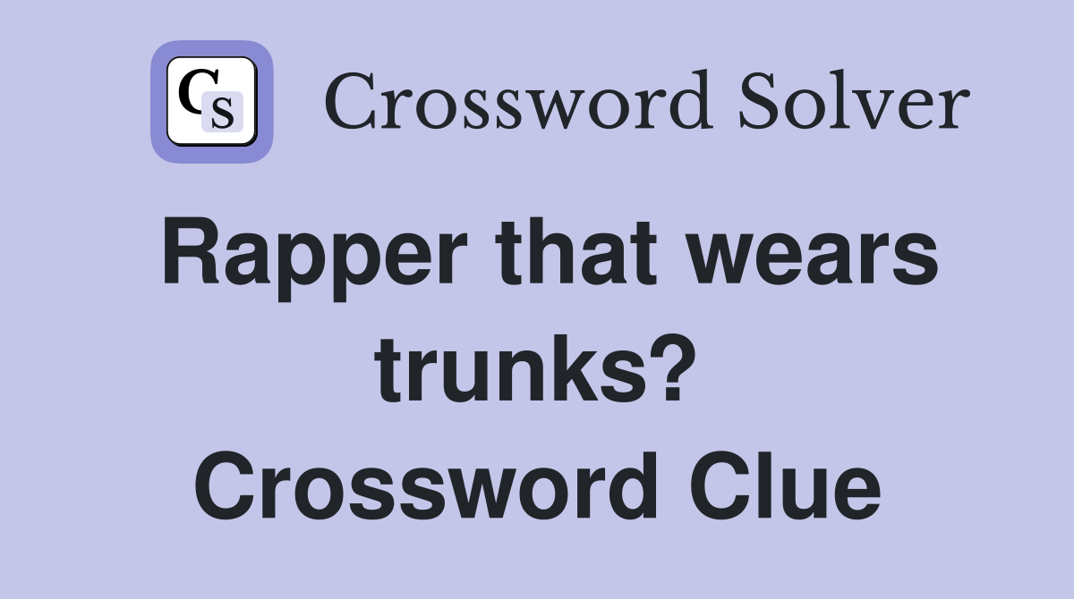 Rapper that wears trunks? Crossword Clue