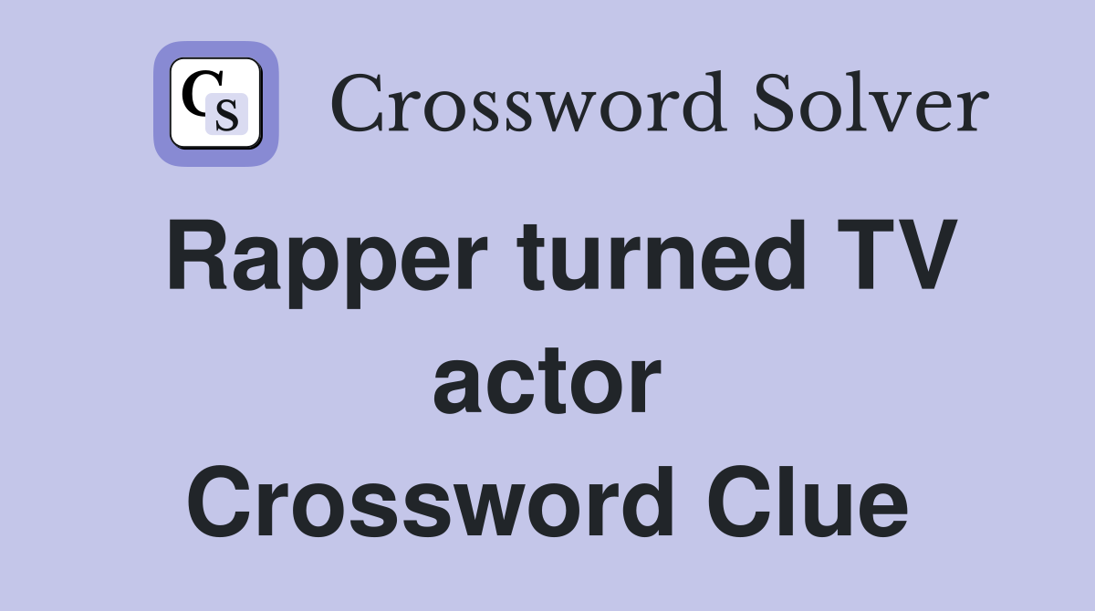 Rapper turned TV actor Crossword Clue
