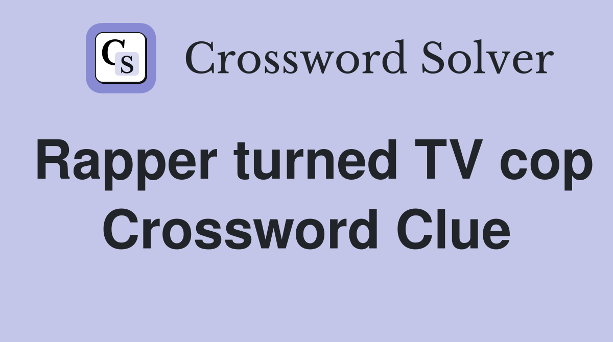 Rapper turned TV cop Crossword Clue