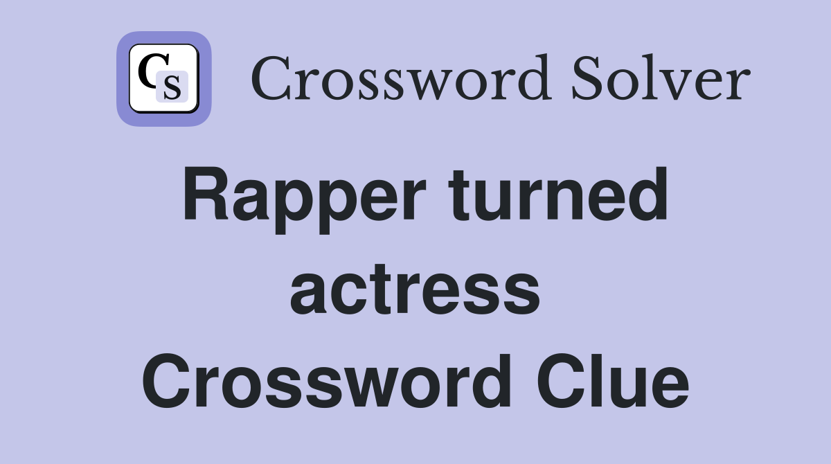 Rapper turned actress Crossword Clue