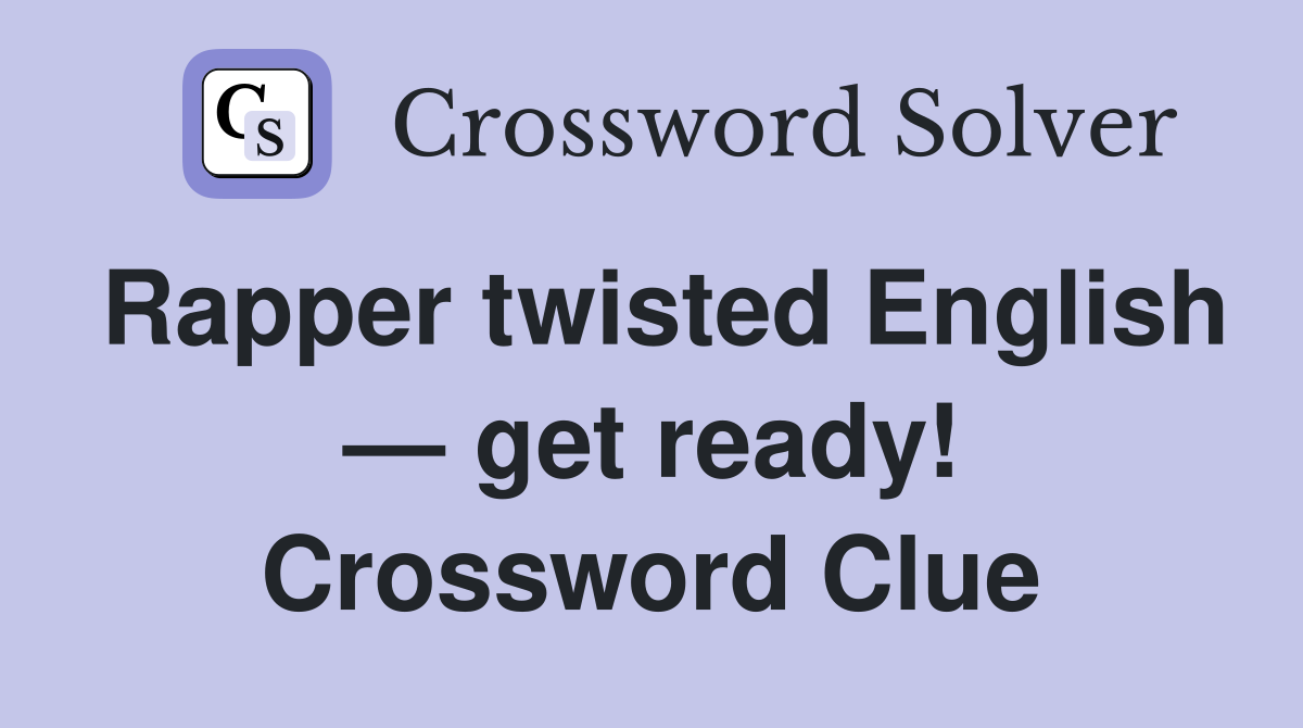 Rapper twisted English — get ready! Crossword Clue