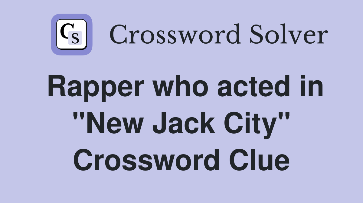 Rapper who acted in "New Jack City" Crossword Clue