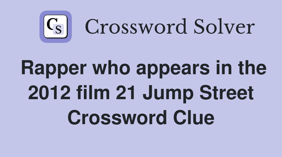 Rapper who appears in the 2012 film 21 Jump Street Crossword Clue