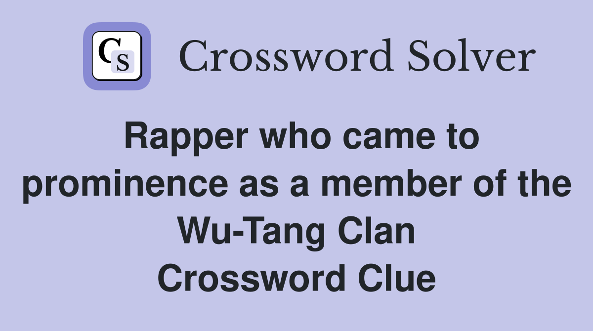 Rapper who came to prominence as a member of the Wu-Tang Clan Crossword Clue