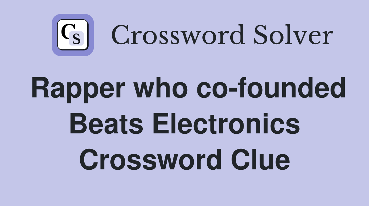 Rapper who co-founded Beats Electronics Crossword Clue