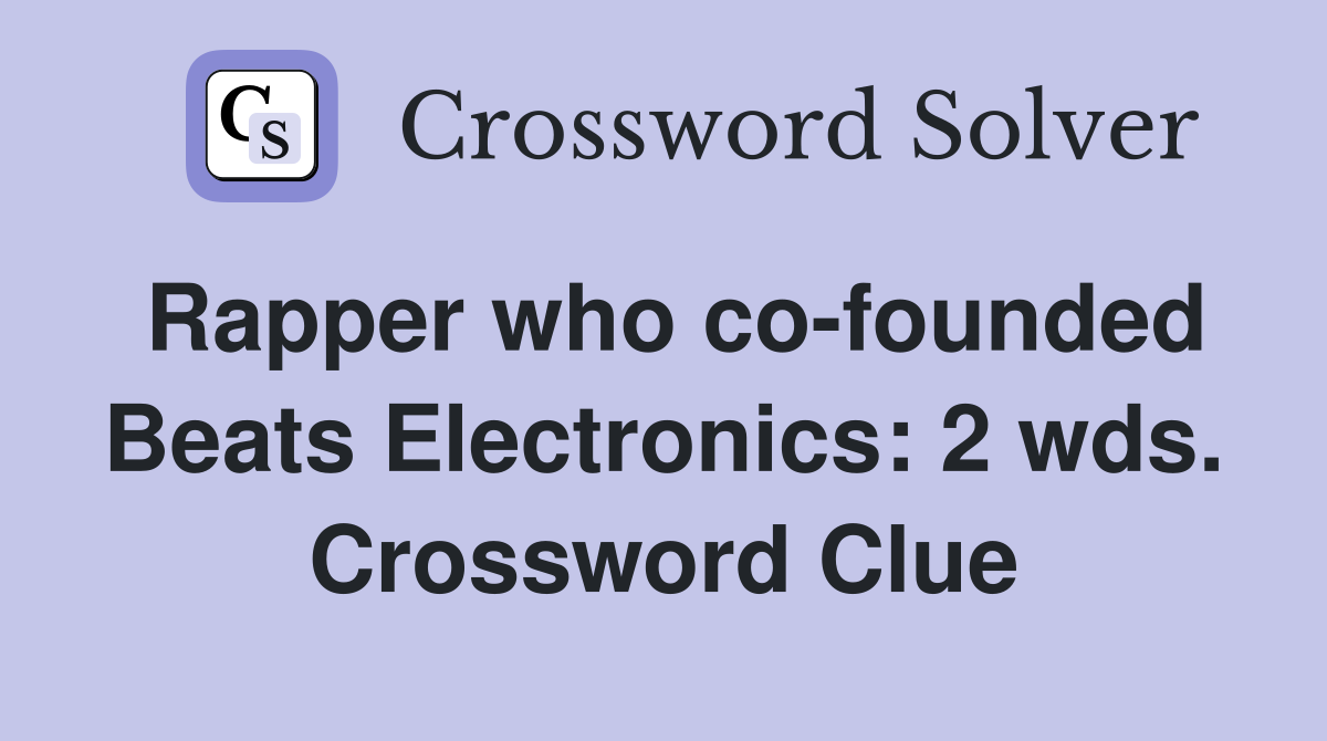 Rapper who co-founded Beats Electronics: 2 wds. Crossword Clue
