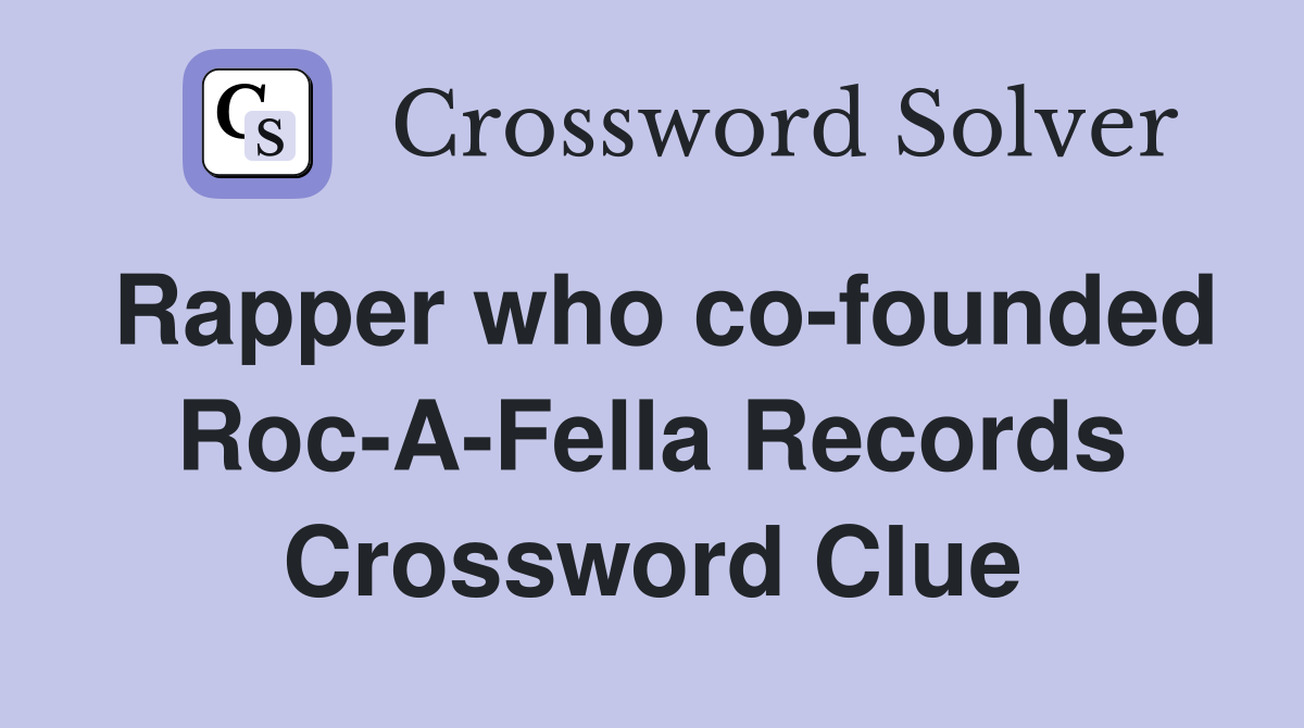 Rapper who co-founded Roc-A-Fella Records Crossword Clue