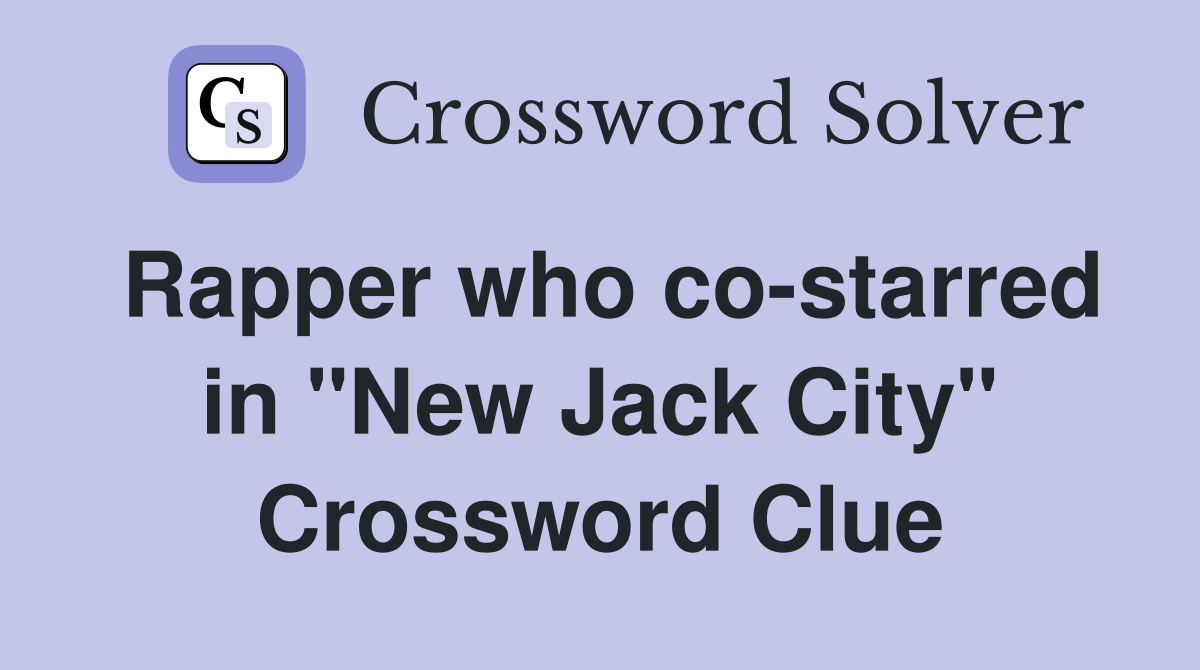Rapper who co-starred in "New Jack City" Crossword Clue