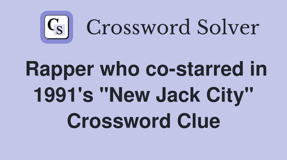 Rapper who co-starred in 1991's "New Jack City" Crossword Clue