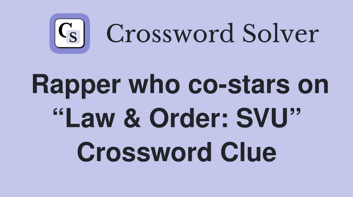Rapper who co-stars on “Law & Order: SVU” Crossword Clue