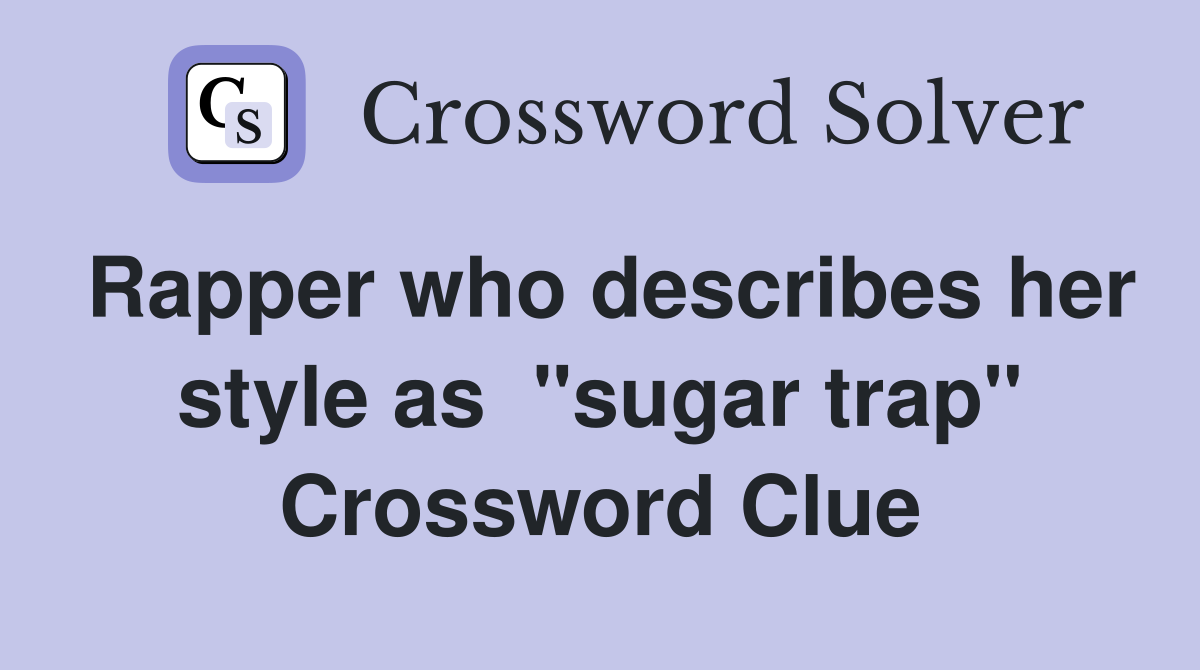 Rapper who describes her style as  "sugar trap" Crossword Clue