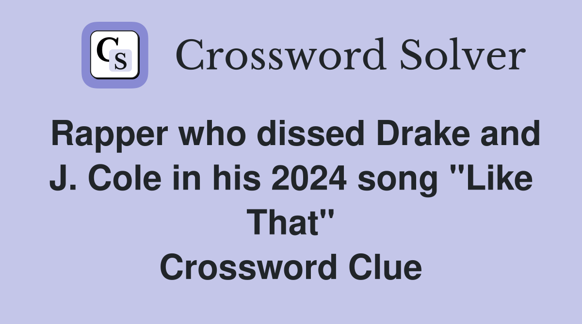 Rapper who dissed Drake and J. Cole in his 2024 song "Like That" Crossword Clue