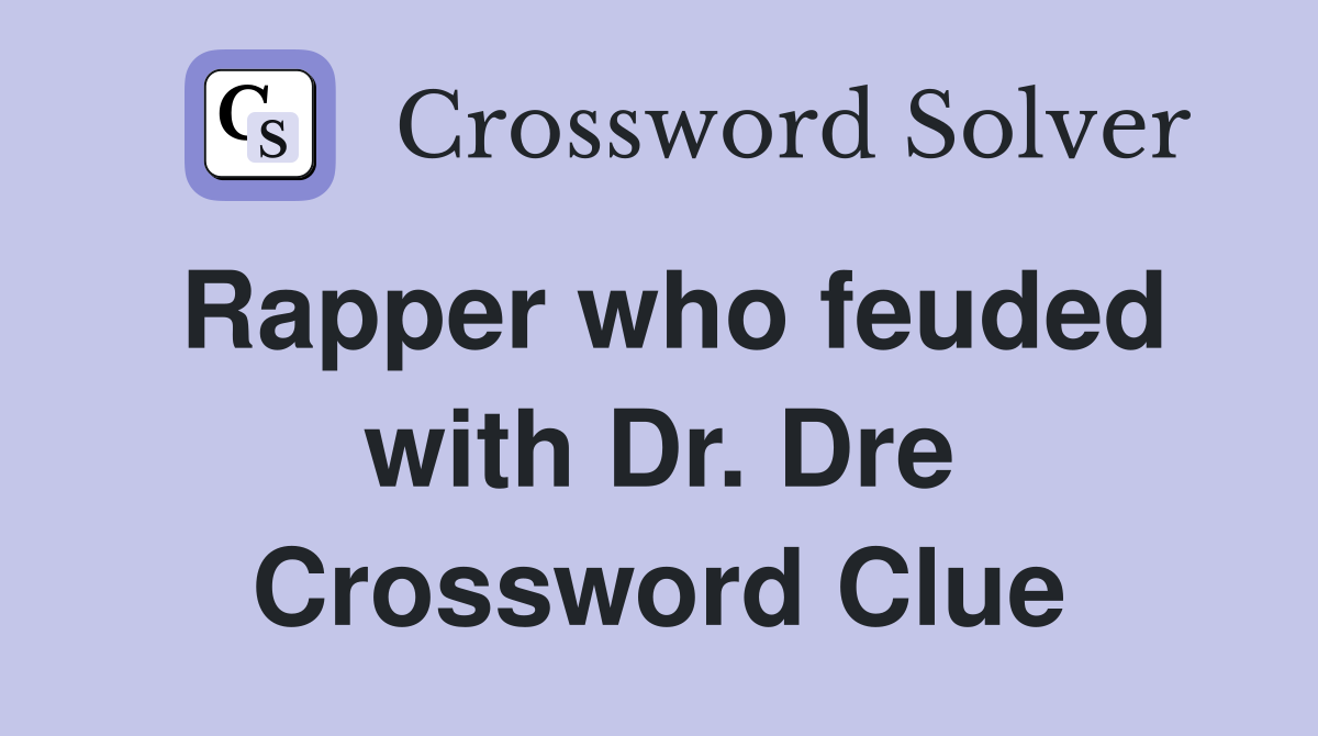 Rapper who feuded with Dr. Dre Crossword Clue