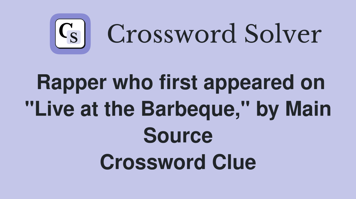 Rapper who first appeared on "Live at the Barbeque," by Main Source Crossword Clue
