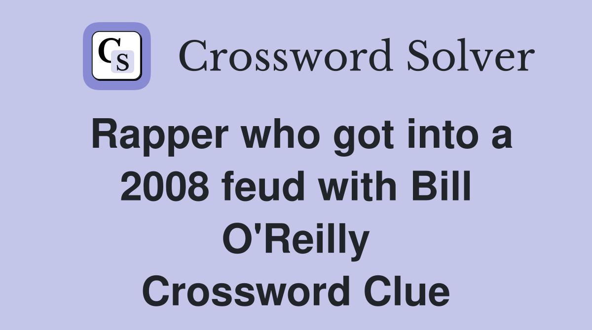Rapper who got into a 2008 feud with Bill O'Reilly Crossword Clue