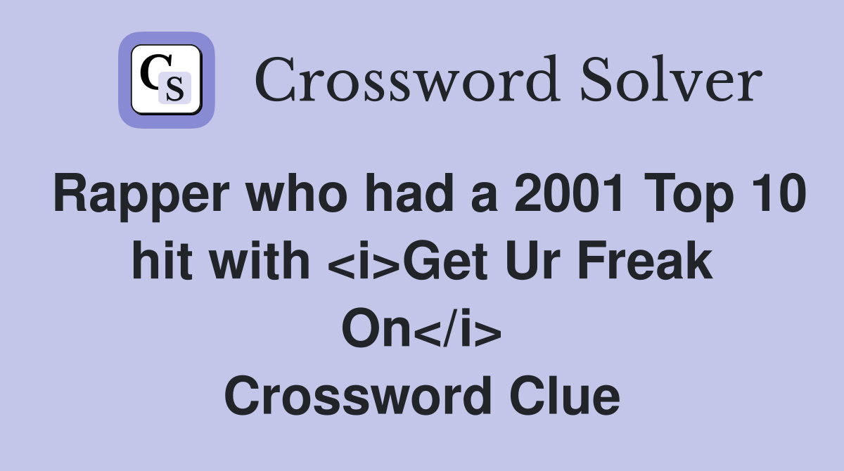 Rapper who had a 2001 Top 10 hit with <i>Get Ur Freak On</i> Crossword Clue