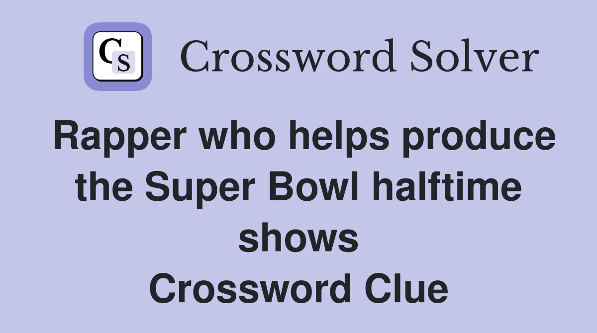 Rapper who helps produce the Super Bowl halftime shows Crossword Clue