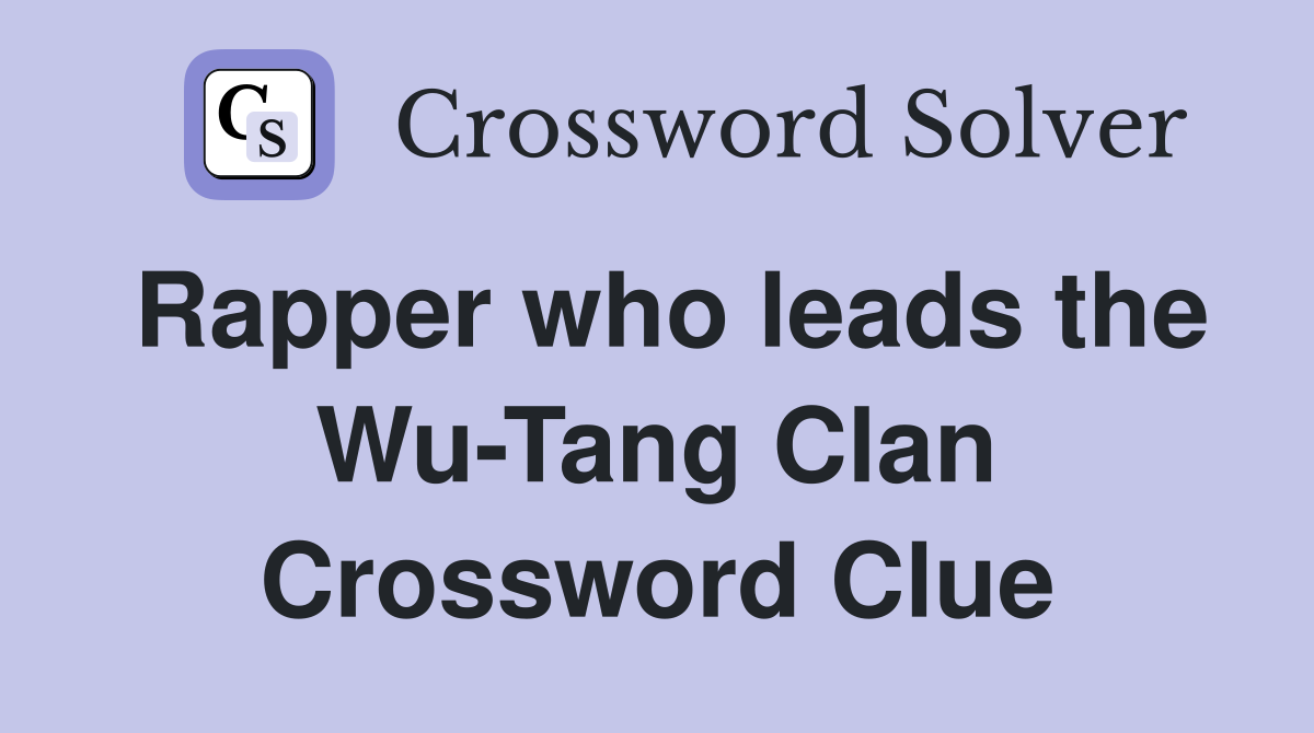 Rapper who leads the Wu-Tang Clan Crossword Clue