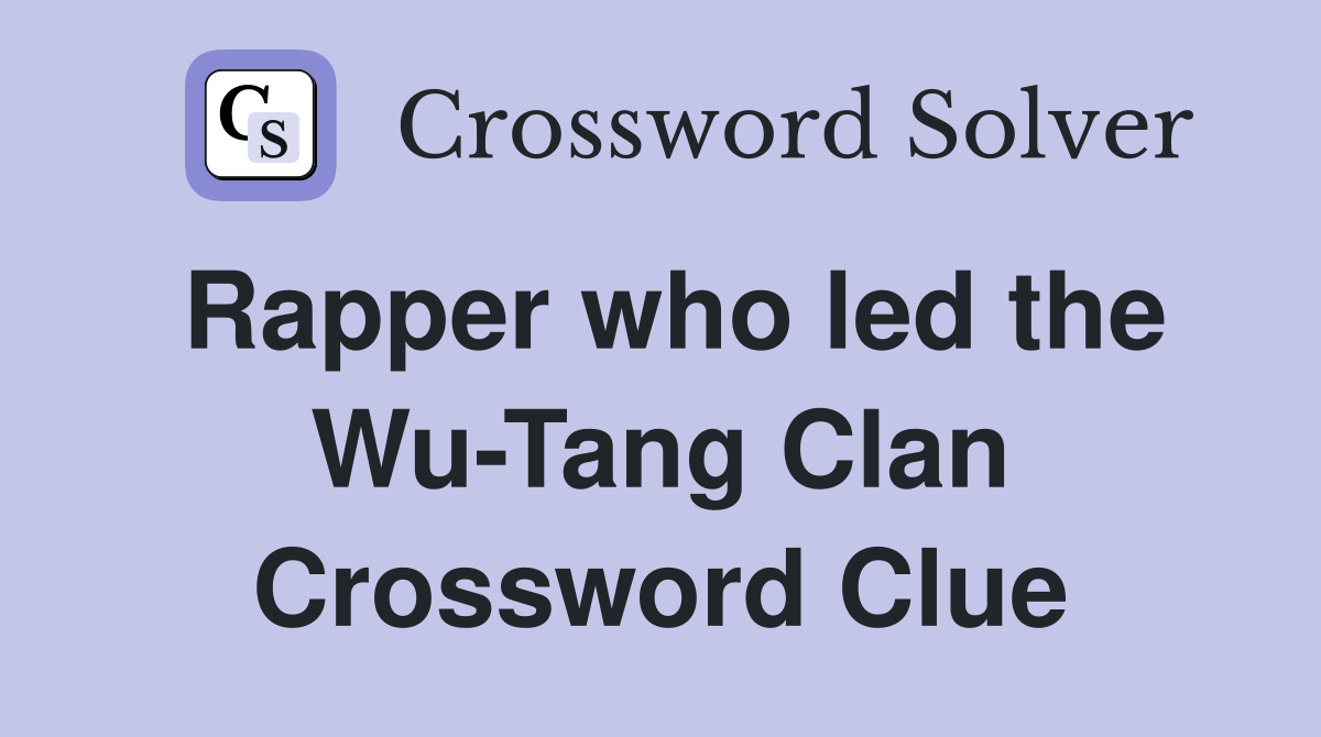 Rapper who led the Wu-Tang Clan Crossword Clue