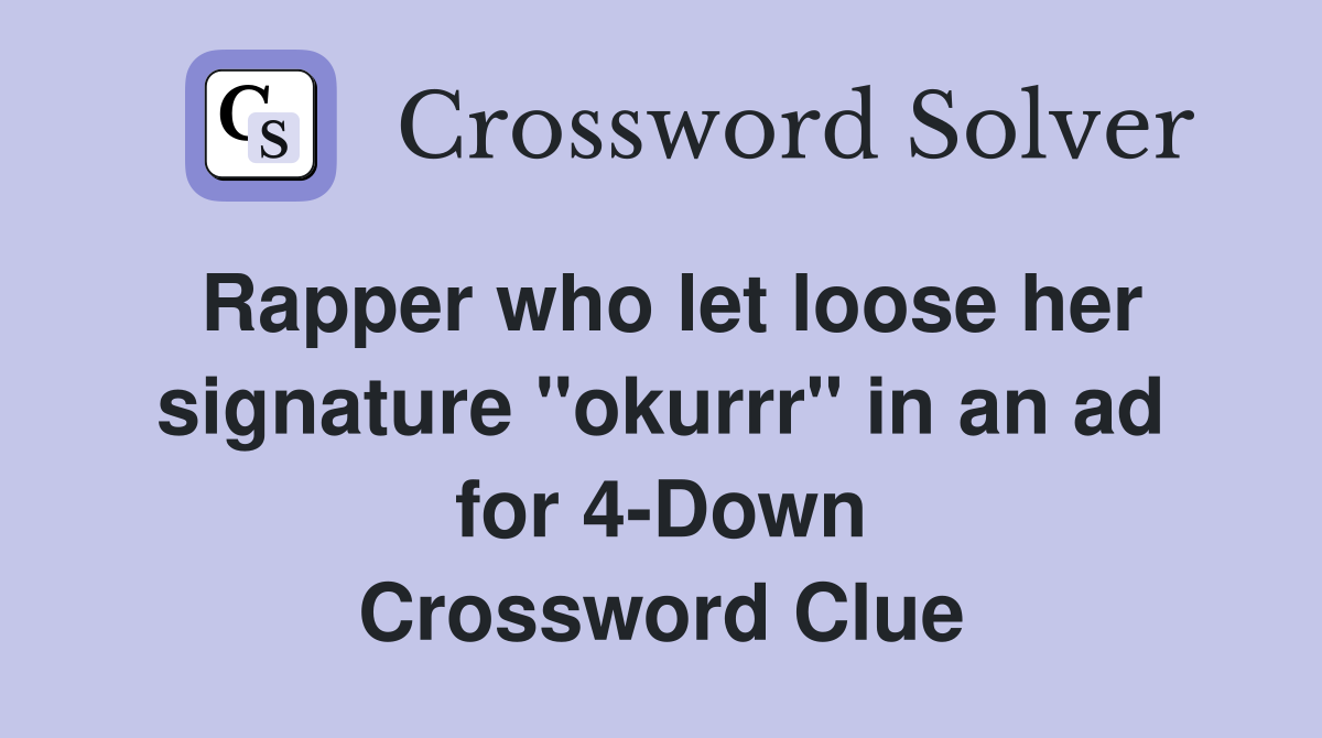 Rapper who let loose her signature "okurrr" in an ad for 4-Down Crossword Clue