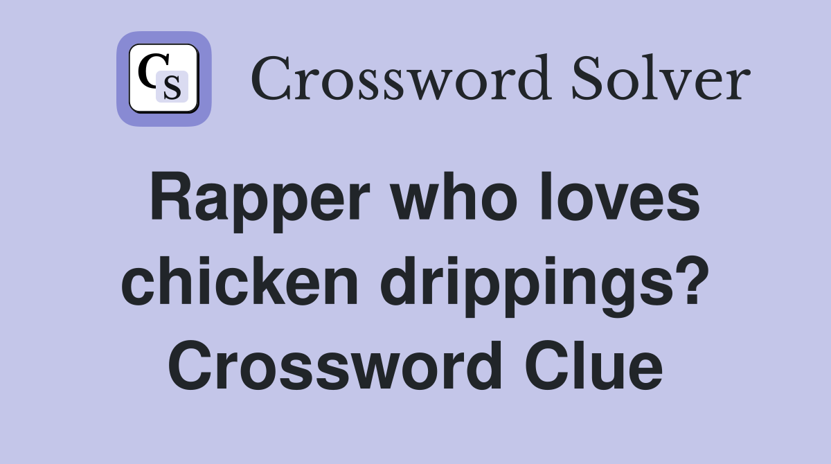 Rapper who loves chicken drippings? Crossword Clue