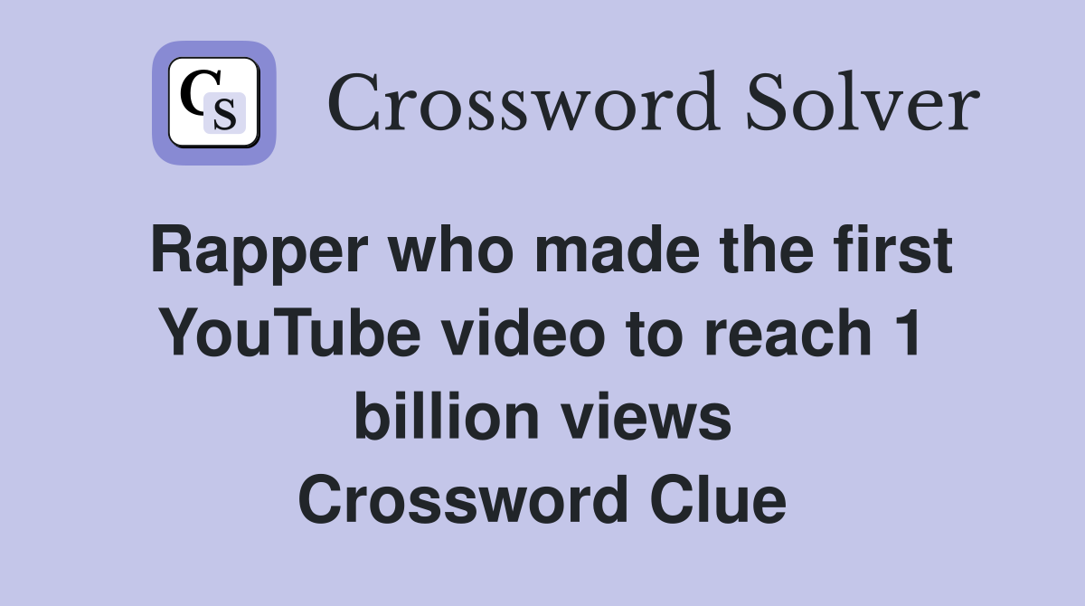 Rapper who made the first YouTube video to reach 1 billion views Crossword Clue