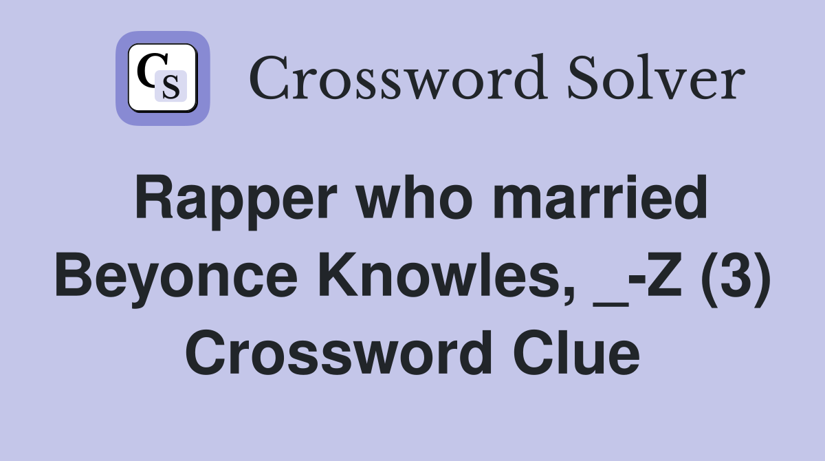 Rapper who married Beyonce Knowles, _-Z (3) Crossword Clue