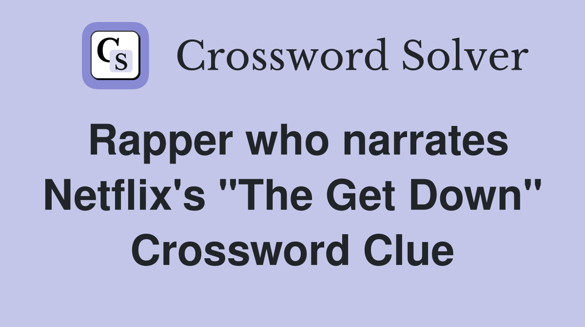 Rapper who narrates Netflix's "The Get Down" Crossword Clue