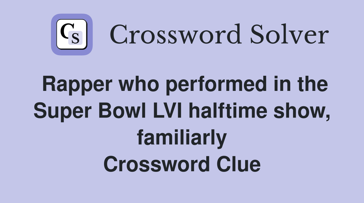 Rapper who performed in the Super Bowl LVI halftime show, familiarly Crossword Clue