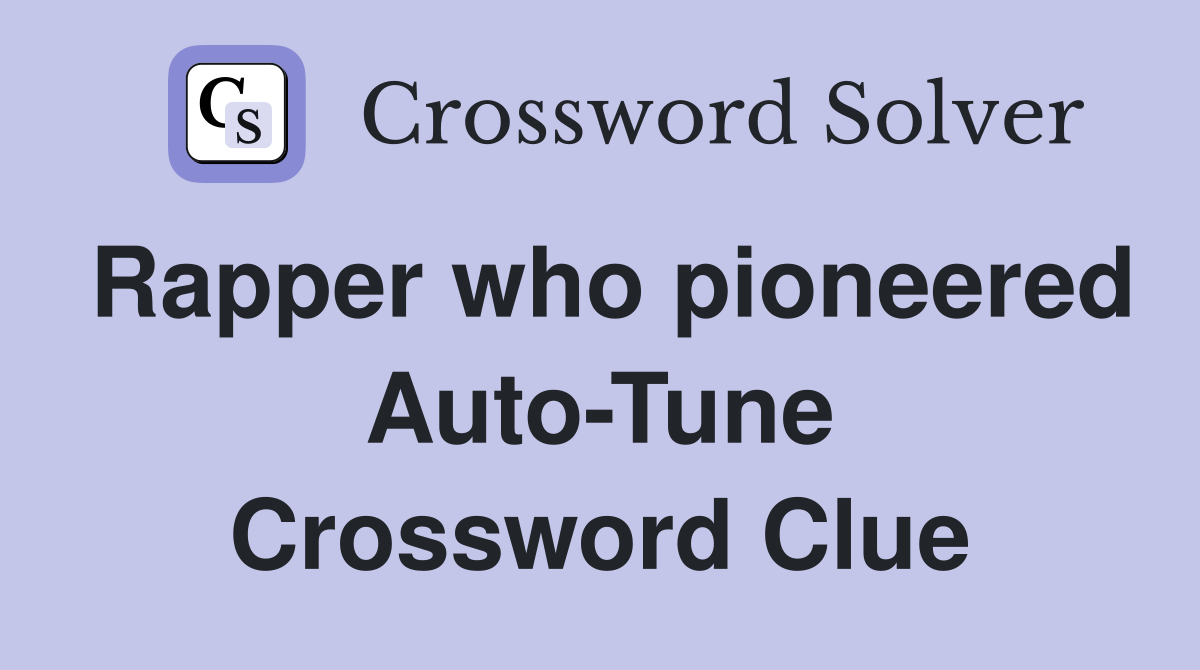 Rapper who pioneered Auto-Tune Crossword Clue