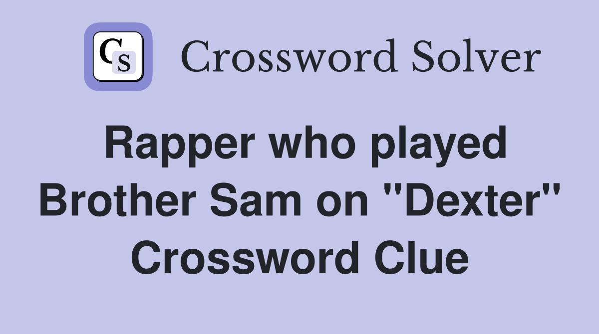 Rapper who played Brother Sam on "Dexter" Crossword Clue