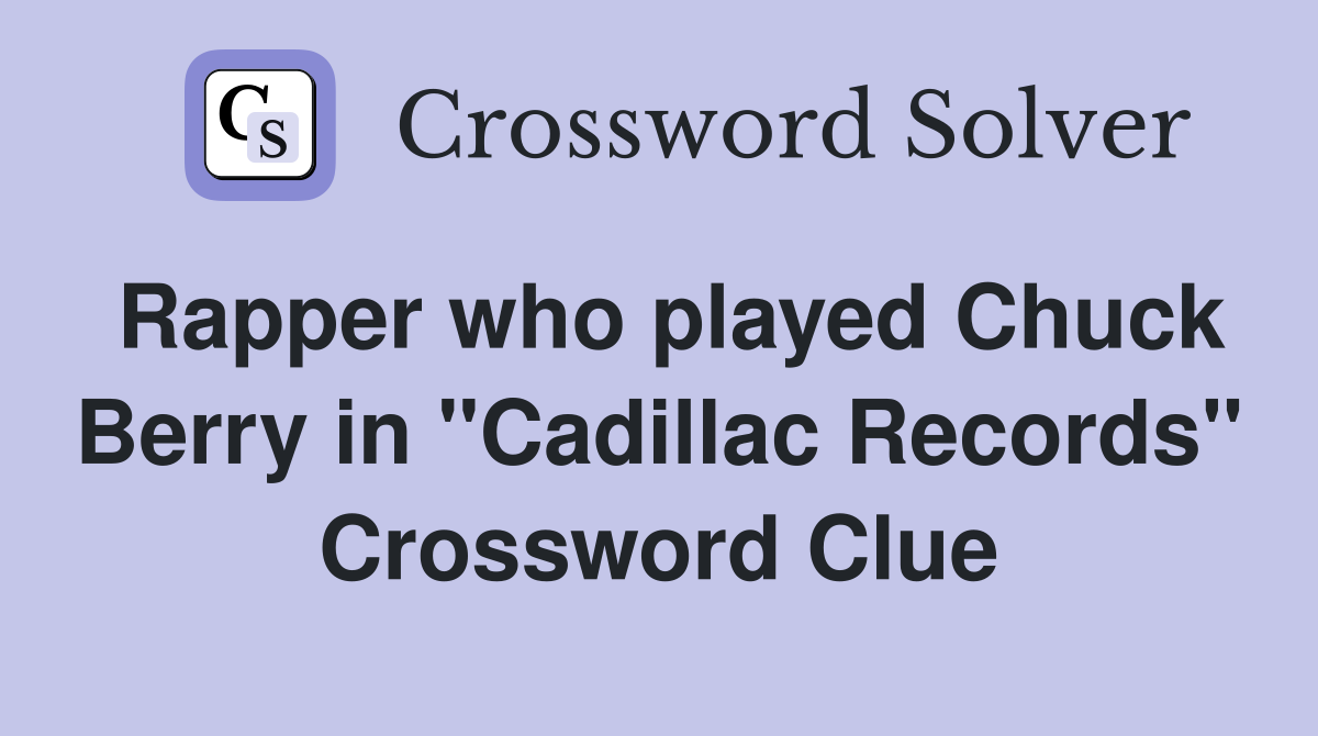 Rapper who played Chuck Berry in "Cadillac Records" Crossword Clue
