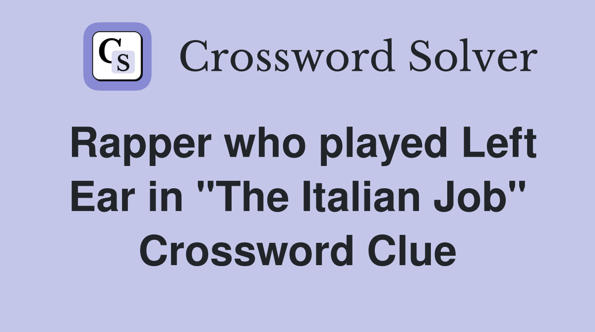 Rapper who played Left Ear in "The Italian Job" Crossword Clue