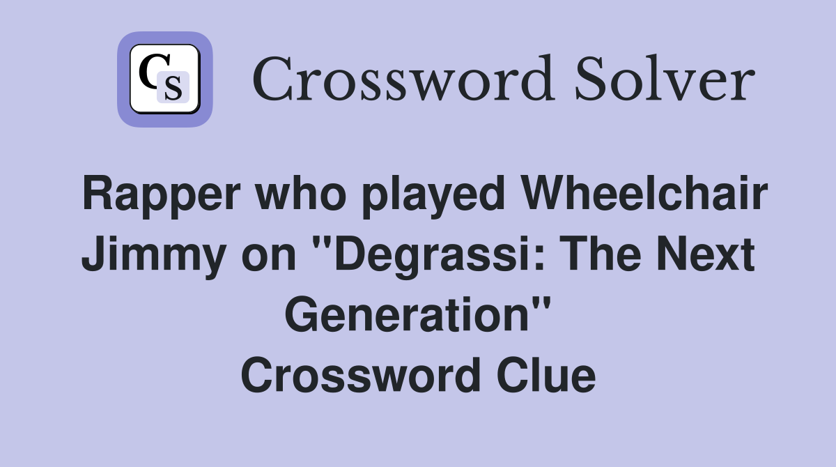 Rapper who played Wheelchair Jimmy on "Degrassi: The Next Generation" Crossword Clue