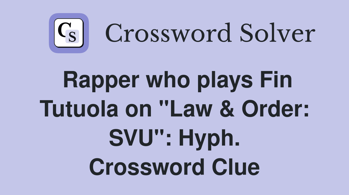 Rapper who plays Fin Tutuola on "Law & Order: SVU": Hyph. Crossword Clue