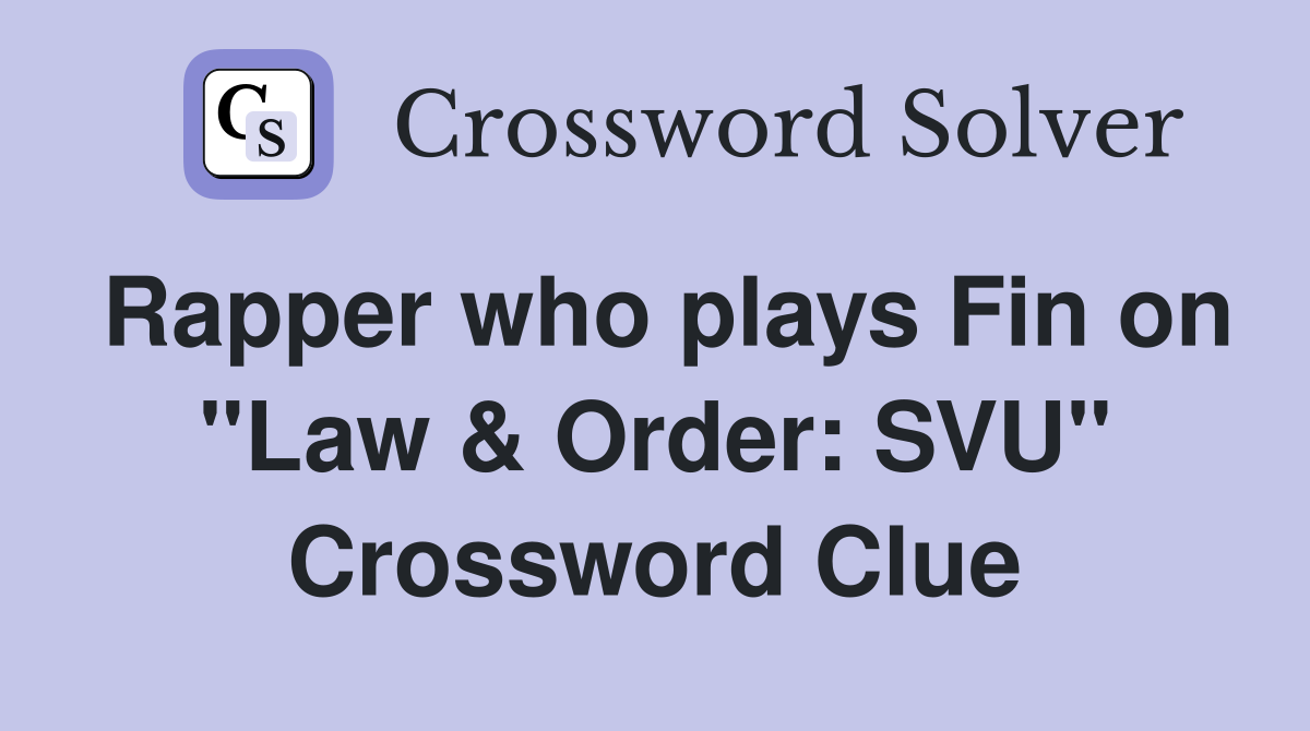 Rapper who plays Fin on "Law & Order: SVU" Crossword Clue